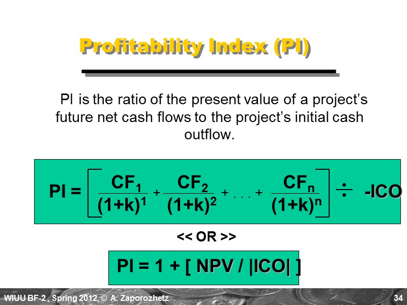 34 Profitability Index (PI)   PI is the ratio of the present value